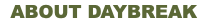 ABOUT DAYBREAK